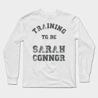 Training to be Sarah Connor Long Sleeve T-Shirt